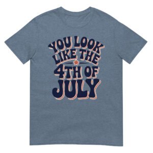 You Look Like the 4th of July T-Shirt – Retro Typography Graphic Tee