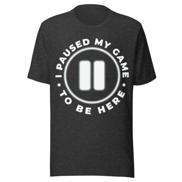 I Paused My Game To Be Here - Funny Gamer T-Shirt - Humorous Gaming Shirt - Image 6